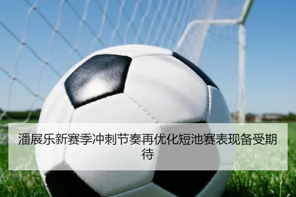 潘展乐新赛季冲刺节奏再优化短池赛表现备受期待